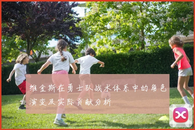 维金斯在勇士队战术体系中的角色演变及实际贡献分析